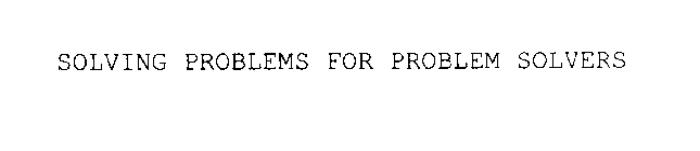 SOLVING PROBLEMS FOR PROBLEM SOLVERS