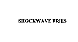 SHOCKWAVE FRIES