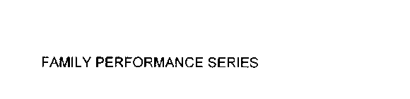 FAMILY PERFORMANCE SERIES