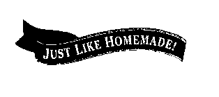 JUST LIKE HOMEMADE!