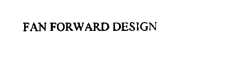 FAN FORWARD DESIGN