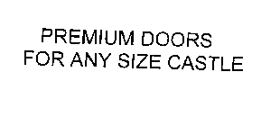 PREMIUM DOORS FOR ANY SIZE CASTLE