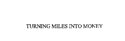 TURNING MILES INTO MONEY