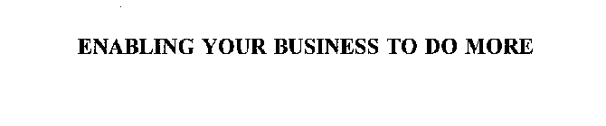 ENABLING YOUR BUSINESS TO DO MORE