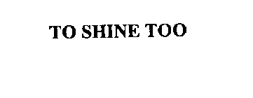 TO SHINE TOO