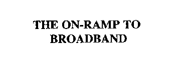 THE ON-RAMP TO BROADBAND