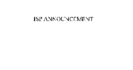 ISP ANNOUNCEMENT