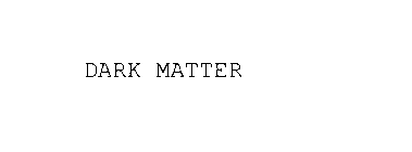 DARK MATTER