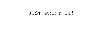 JUST PRINT IT!
