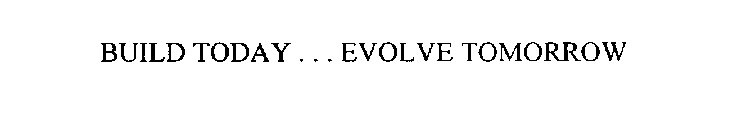 BUILD TODAY EVOLVE TOMORROW