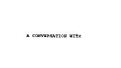 A CONVERSATION WITH