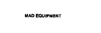 MAD EQUIPMENT