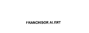 FRANCHISOR ALERT