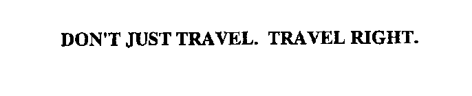 DON'T JUST TRAVEL. TRAVEL RIGHT.