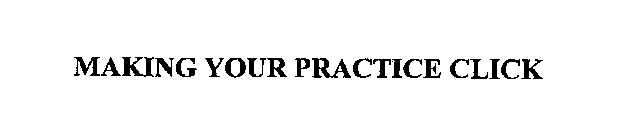 MAKING YOUR PRACTICE CLICK