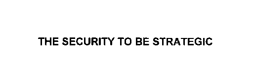 THE SECURITY TO BE STRATEGIC