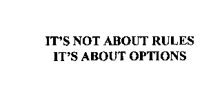 IT'S NOT ABOUT RULES IT'S ABOUT OPTIONS