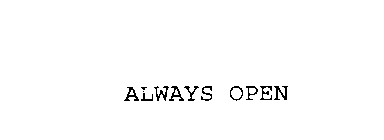 ALWAYS OPEN