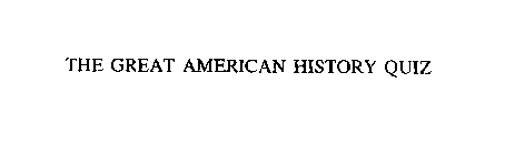 THE GREAT AMERICAN HISTORY QUIZ