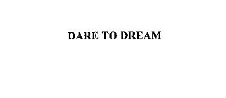 DARE TO DREAM