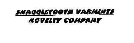 SNAGGLETOOTH VARMINTS NOVELTY COMPANY