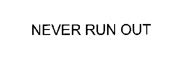 NEVER RUN OUT