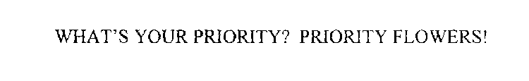 WHAT'S YOUR PRIORITY? PRIORITY FLOWERS!