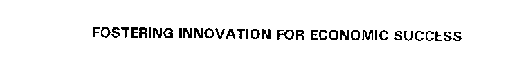 FOSTERING INNOVATION FOR ECONOMIC SUCCESS