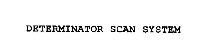 DETERMINATOR SCAN SYSTEM