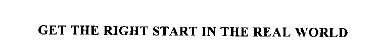 GET THE RIGHT START IN THE REAL WORLD