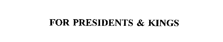 FOR PRESIDENTS & KINGS