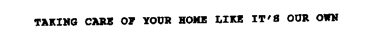 TAKING CARE OF YOUR HOME LIKE IT'S OUR OWN