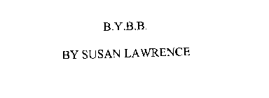 B.Y.B.B.  BY SUSAN LAWRENCE