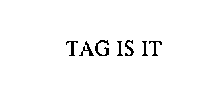 TAG IS IT