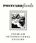 POSTCARD FOODS PREMIUM INTERNATIONAL CUISINE