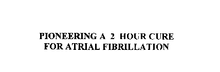 PIONEERING A 2 HOUR CURE FOR ATRIAL FIBRILLATION