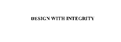 DESIGN WITH INTEGRITY