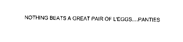 NOTHING BEATS A GREAT PAIR OF L'EGGS...PANTIES