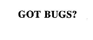 GOT BUGS?