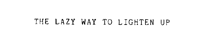 THE LAZY WAY TO LIGHTEN UP!