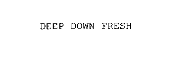 DEEP DOWN FRESH