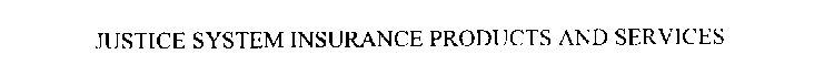 JUSTICE SYSTEM INSURANCE PRODUCTS AND SERVICES