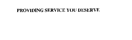 PROVIDING SERVICE YOU DESERVE