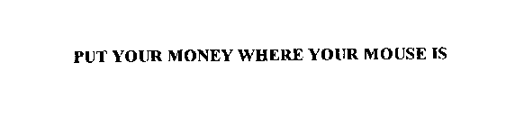PUT YOUR MONEY WHERE YOUR MOUSE IS