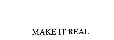 MAKE IT REAL