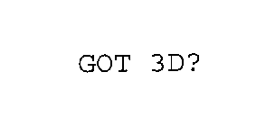 GOT 3D?