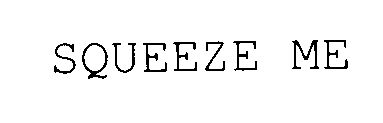 SQUEEZE ME