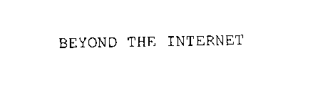 BEYOND THE INTERNET