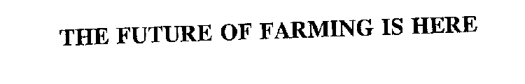 THE FUTURE OF FARMING IS HERE