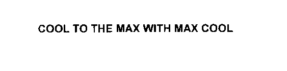 COOL TO THE MAX WITH MAX COOL